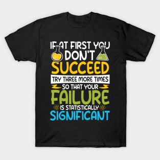 If At First You Don't Succeed Try Three More Times - Funny Science T-Shirt